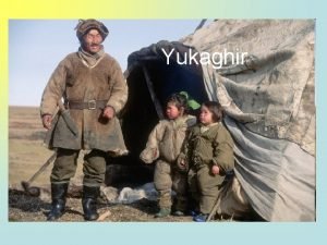 Yukaghir History Yukaghir people are considered aboriginal inhabitants