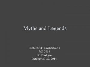 Myths and Legends HUM 2051 Civilization I Fall