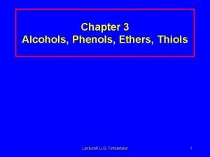 Chapter 3 Alcohols Phenols Ethers Thiols Lecture PLUS
