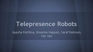 Telepresence Robots Ayesha Fathima Breanne Happell Saraf Rahman