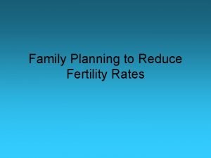 Family Planning to Reduce Fertility Rates Family Planning