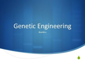 Genetic Engineering Bioethics S What is Genetic Engineering