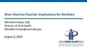 Silver Diamine Fluoride Implications for Dentistry Michelle Pardue