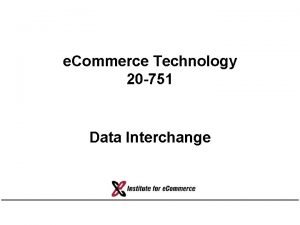 e Commerce Technology 20 751 Data Interchange Outline