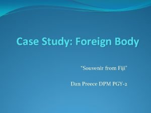 Case Study Foreign Body Souvenir from Fiji Dan