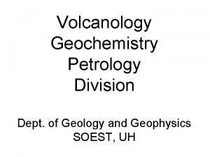 Volcanology Geochemistry Petrology Division Dept of Geology and