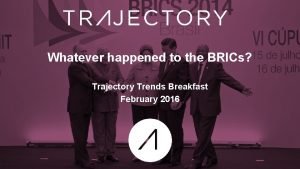Whatever happened to the BRICs Trajectory Trends Breakfast