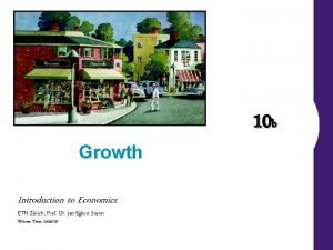 Growth Introduction to Economics ETH Zrich Prof Dr