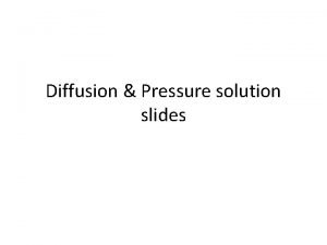 Diffusion Pressure solution slides Pressure solution diffusion flow