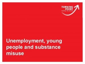 Unemployment young people and substance misuse Key messages