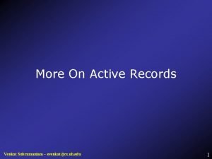 More On Active Records Venkat Subramaniam svenkatcs uh