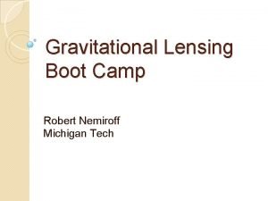 Gravitational Lensing Boot Camp Robert Nemiroff Michigan Tech