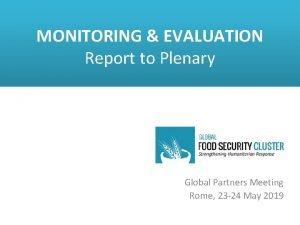 MONITORING EVALUATION Report to Plenary Global Partners Meeting