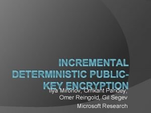 INCREMENTAL DETERMINISTIC PUBLICKEY ENCRYPTION Ilya Mironov Omkant Pandey