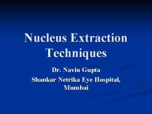 Nucleus Extraction Techniques Dr Navin Gupta Shankar Netrika