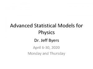 Advanced Statistical Models for Physics Dr Jeff Byers