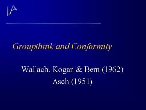 Groupthink and Conformity Wallach Kogan Bem 1962 Asch
