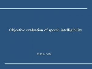 Objective evaluation of speech intelligibility ELIS COM WP