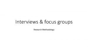 Interviews focus groups Research Methodology The research interview
