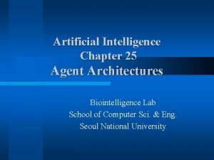 Artificial Intelligence Chapter 25 Agent Architectures Biointelligence Lab