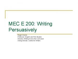 MEC E 200 Writing Persuasively Roger Graves Professor