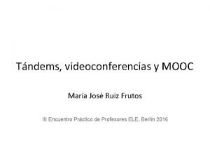 Tndems videoconferencias y MOOC Mara Jos Ruiz Frutos