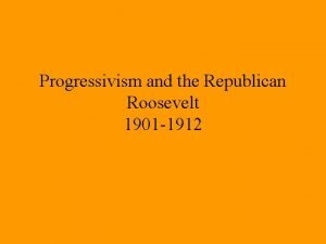 Progressivism and the Republican Roosevelt 1901 1912 Progressive
