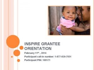 INSPIRE GRANTEE ORIENTATION February 11 th 2014 Participant