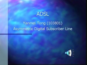 ADSL Yanmei Tong 103801 Asymmetric Digital Subscriber Line