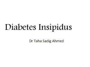 Diabetes Insipidus Dr Taha Sadig Ahmed Diabetes insipidus