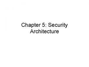 Chapter 5 Security Architecture Architecture 281 Architecture encompasses