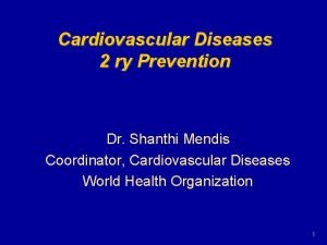 Cardiovascular Diseases 2 ry Prevention Dr Shanthi Mendis