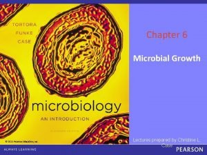 Chapter 6 Microbial Growth 2013 Pearson Education Inc