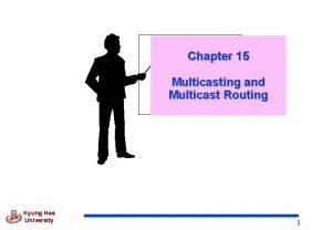 Chapter 15 Multicasting and Multicast Routing Kyung Hee