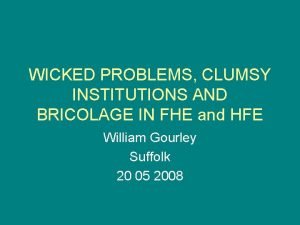 WICKED PROBLEMS CLUMSY INSTITUTIONS AND BRICOLAGE IN FHE