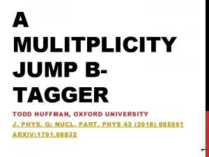 A MULITPLICITY JUMP BTAGGER TODD HUFFMAN OXFORD UNIVERSITY