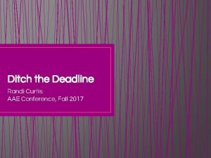 Ditch the Deadline Randi Curtis AAE Conference Fall
