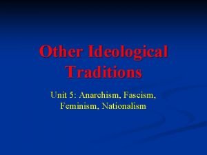 Other Ideological Traditions Unit 5 Anarchism Fascism Feminism
