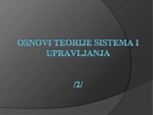 OSNOVI TEORIJE SISTEMA I UPRAVLJANJA 2 1 OSNOVNI