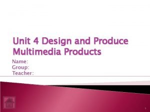 Unit 4 Design and Produce Multimedia Products Name