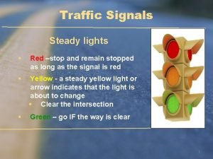 Traffic Signals Steady lights Red stop and remain