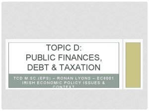 TOPIC D PUBLIC FINANCES DEBT TAXATION TCD M