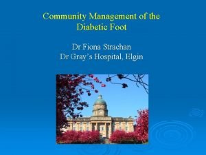 Community Management of the Diabetic Foot Dr Fiona