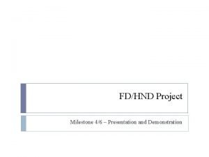 FDHND Project Milestone 46 Presentation and Demonstration Particulars