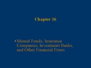 Chapter 16 Mutual Funds Insurance Companies Investment Banks