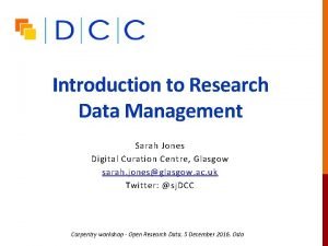 Introduction to Research Data Management Sarah Jones Digital