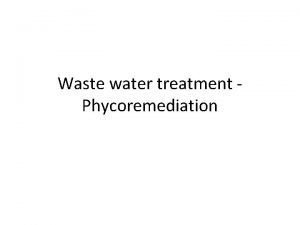 Waste water treatment Phycoremediation Algae are important bioremediation