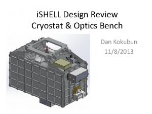 i SHELL Design Review Cryostat Optics Bench Dan