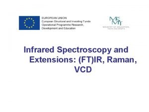 Infrared Spectroscopy and Extensions FTIR Raman VCD The