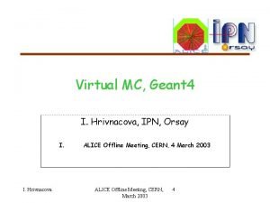 Virtual MC Geant 4 I Hrivnacova IPN Orsay